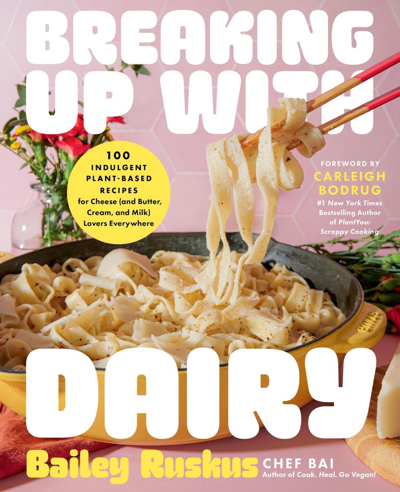 Breaking Up with Dairy: 100 Indulgent Plant-based Recipes for Cheese (and Butter, Cream, and Milk) Lovers Everywhere cover