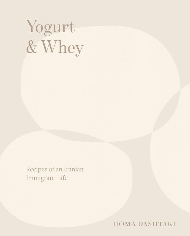 Yogurt & Whey: Recipes of an Iranian Immigrant Life cover