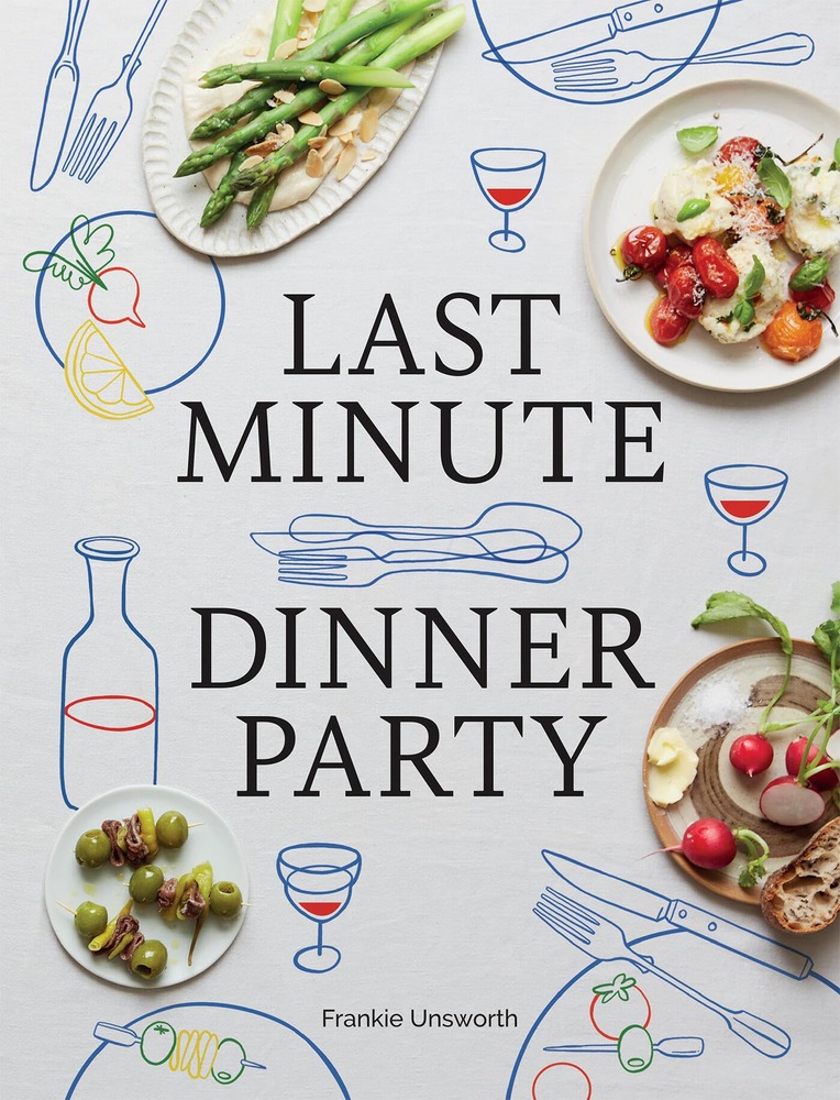 Last Minute Dinner Party: Over 120 Inspiring Dishes to Feed Family and Friends At A Moment's Notice cover