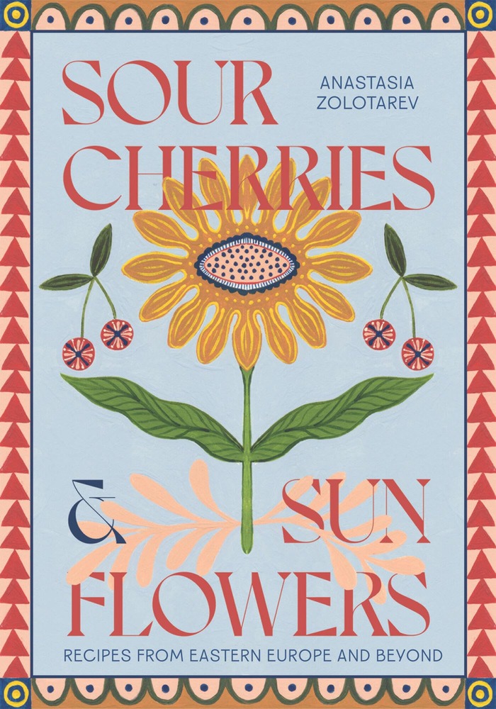 Sour Cherries and Sunflowers: A Taste of Home | Recipes from Eastern Europe and Beyond cover
