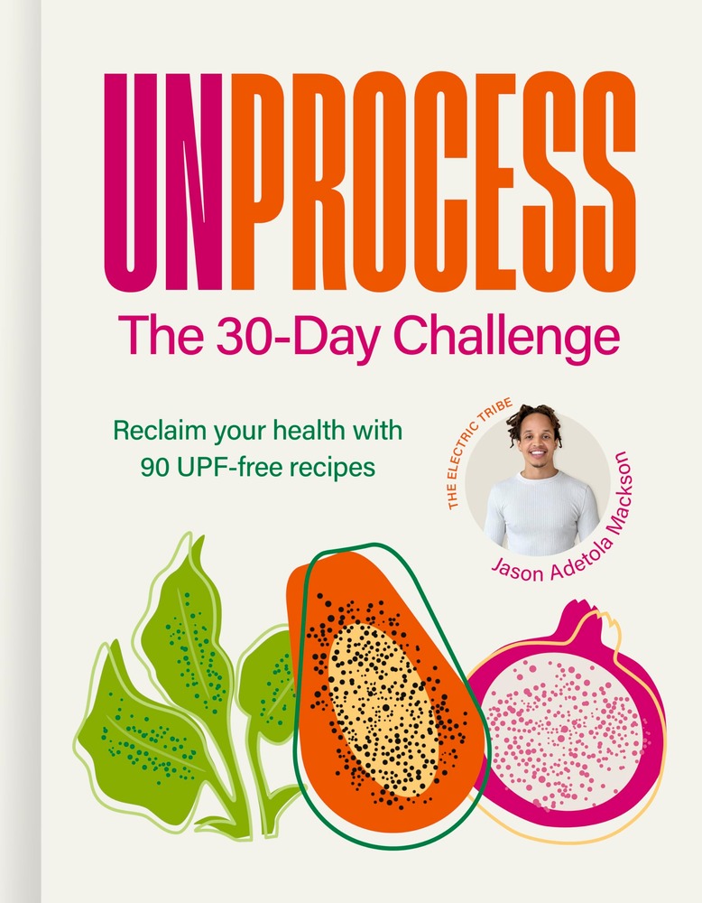 Unprocess: The 30-Day Challenge: Reclaim your health with 90 UPF-free recipes cover