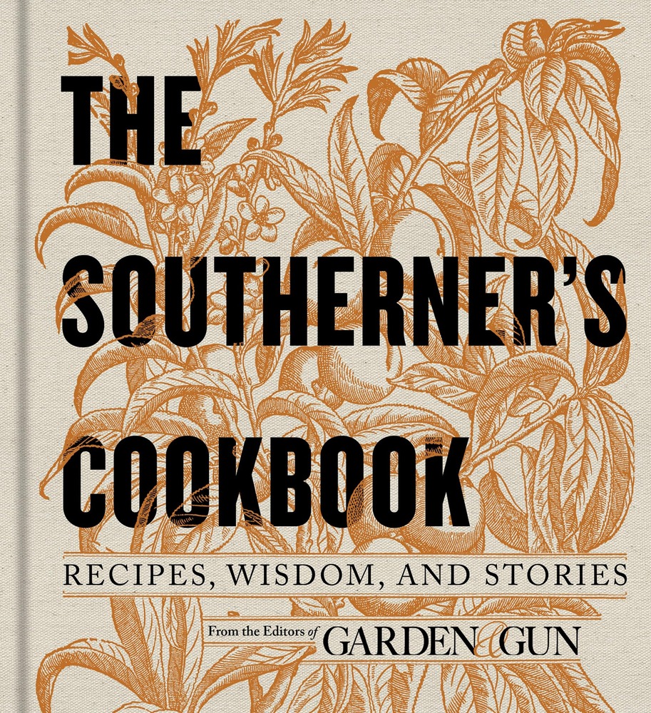 The Southerner's Cookbook: Recipes, Wisdom, and Stories (Garden & Gun Books, 3) cover