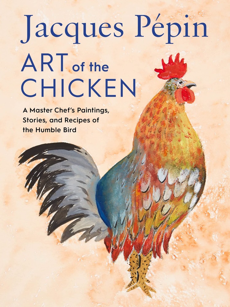 Jacques Pépin Art Of The Chicken: A Master Chef’s Paintings, Stories, and Recipes of the Humble Bird cover
