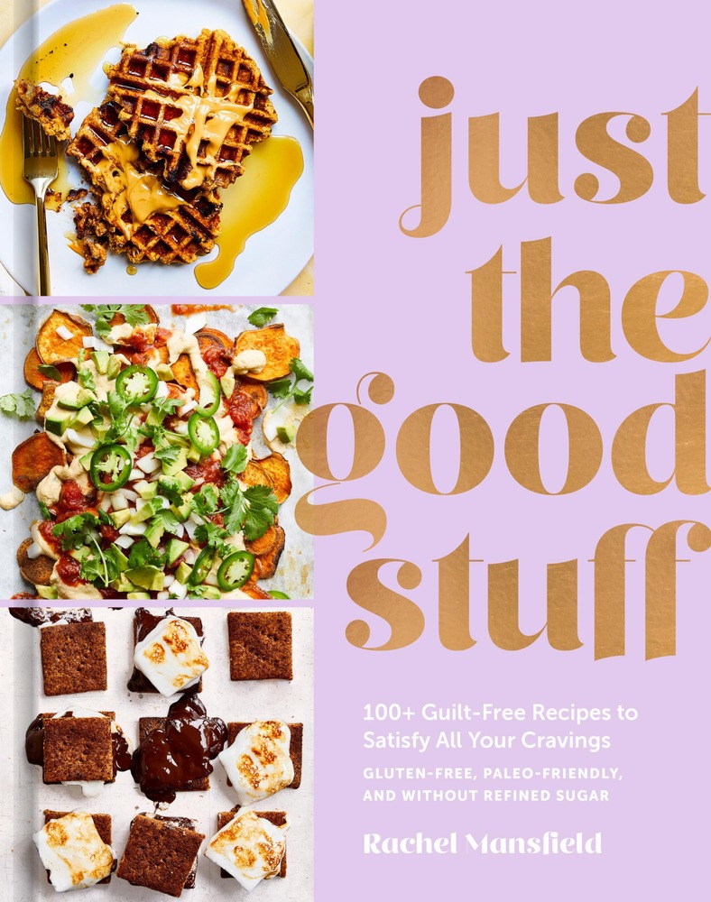 Just the Good Stuff: 100+ Guilt-Free Recipes to Satisfy All Your Cravings: A Cookbook cover