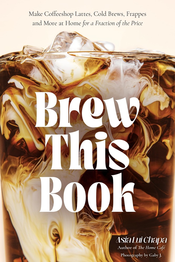 Brew This Book: Make Coffee Shop Lattes, Cold Brews, Frappes and More at Home for a Fraction of the Price cover