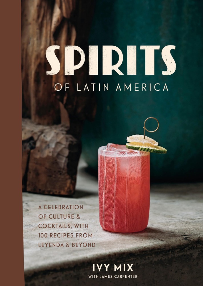 Spirits of Latin America: A Celebration of Culture & Cocktails, with 100 Recipes from Leyenda & Beyond cover