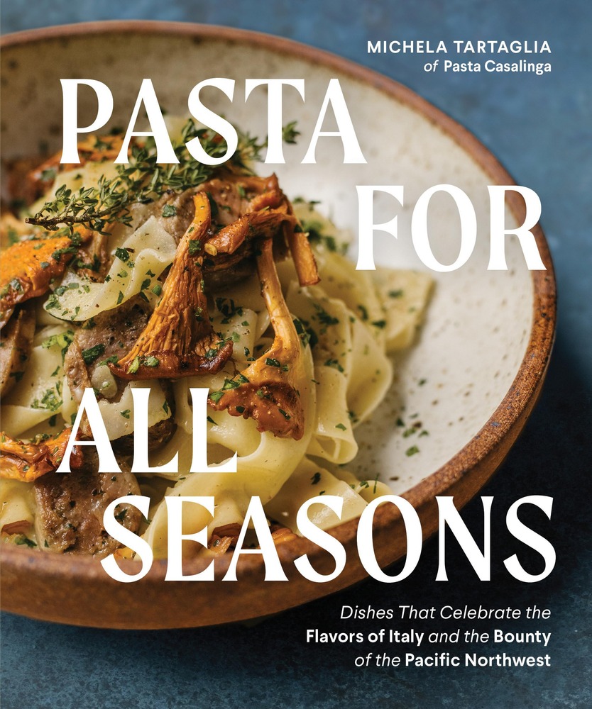 Pasta for All Seasons: Dishes that Celebrate the Flavors of Italy and the Bounty of the Pacific Northwest cover